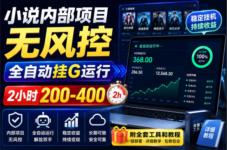 小说内部项目无风控,全自动挂G运行,2小时200-400,附全套工具和教程【揭秘】-凡人轻创