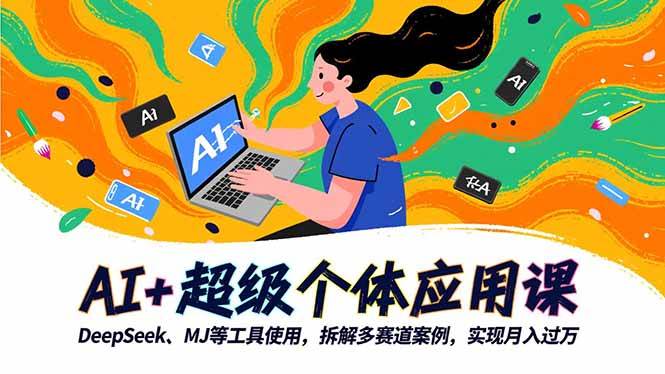 （16519期）AI+超级个体应用课，DeepSeek,MJ等工具使用,拆解多赛道案例，实现月入过万-凡人轻创