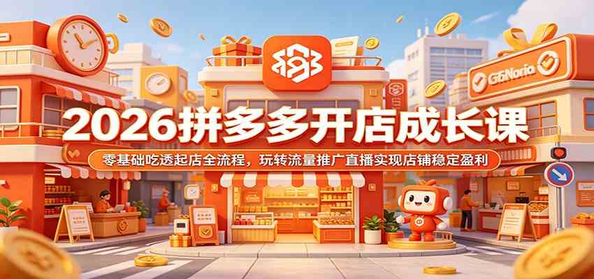 2026拼多多开店成长课：零基础吃透起店全流程，玩转流量推广直播实现店铺稳定盈利-凡人轻创