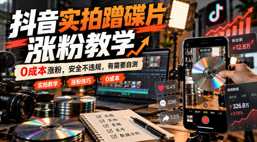 抖音实拍蹭碟片涨粉教学,0成本涨粉,安全不违规,有需要自测-凡人轻创