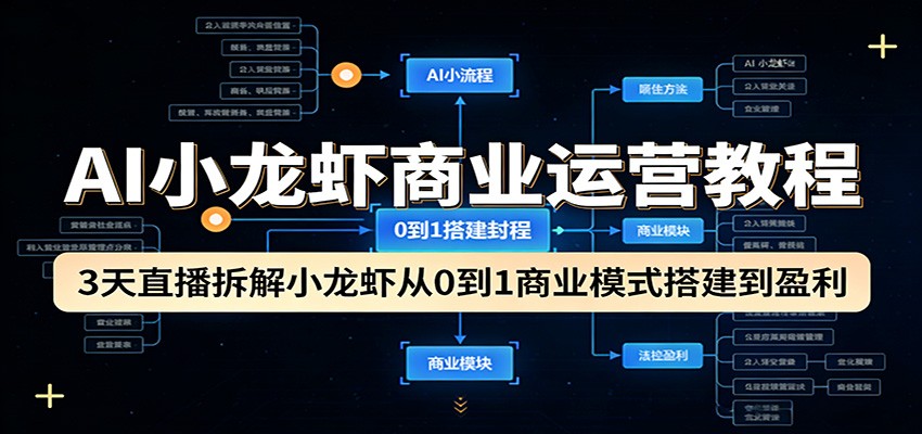 AI小龙虾商业运营教程：3天直播拆解小龙虾从0到1商业模式搭建到盈利-凡人轻创