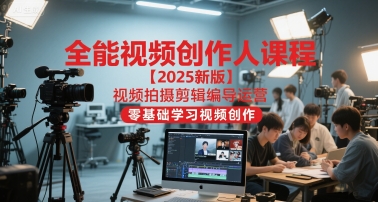 全能视频创作人课程【2025新版】视频拍摄剪辑编导运营，零基础学习视频创作（更新）-凡人轻创