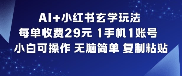 AI+小红书玄学玩法，每单收费29米，1手机1账号，小白可操作，无脑简单复制粘贴-凡人轻创