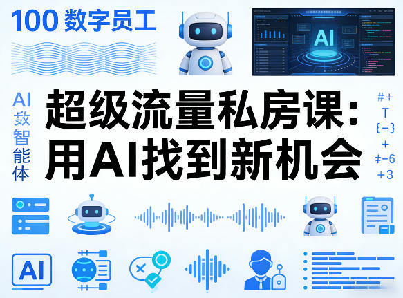 你的AI数字员工100个智能体，超级流量私房课，用AI找到新机会-凡人轻创