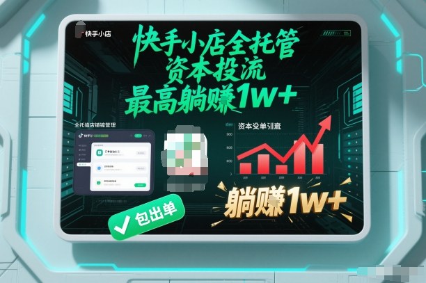 【快手小店全托管】资本投流，包出单，最高躺賺1w+【揭秘】-凡人轻创