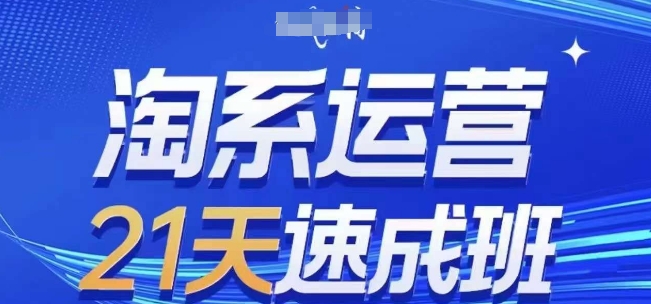 淘系运营21天速成班，0基础轻松搞定淘系运营，不做假把式，快速复制落地(更新26年5月)-凡人轻创