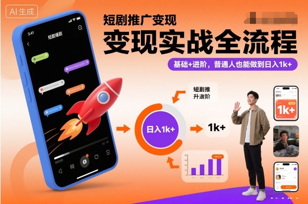 短剧推广变现实战全流程，基础+进阶，普通人也能做到日入1k+-凡人轻创