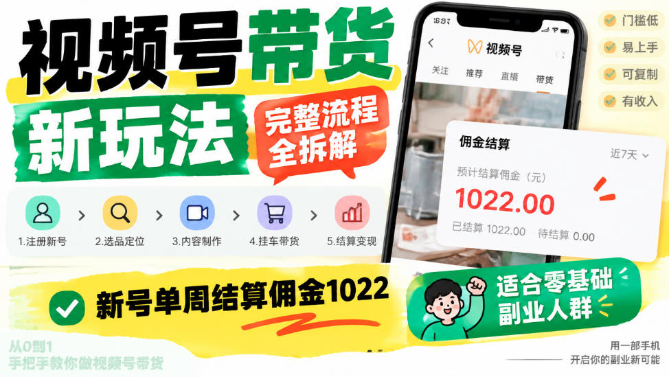 视频号带货新玩法，完整流程全拆解，新号单周结算佣金1k，适合零基础副业人群-凡人轻创