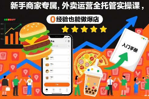 新手商家专属,外卖运营全托管实操课,0经验也能做爆店-凡人轻创