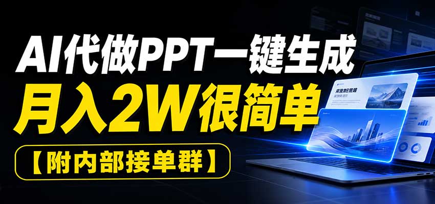 AI代做PPT一键生成,月入2W很简单,附内部接单群-凡人轻创