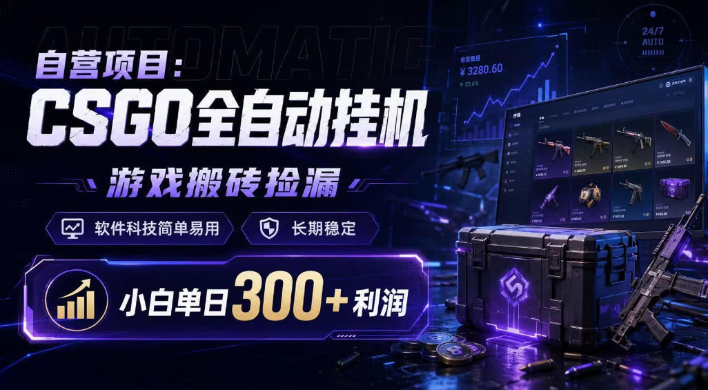 自营项目：CSGO全自动挂G，游戏搬砖捡漏，软件科技简单易用，长期稳定，小白单日300+利润【揭秘】-凡人轻创