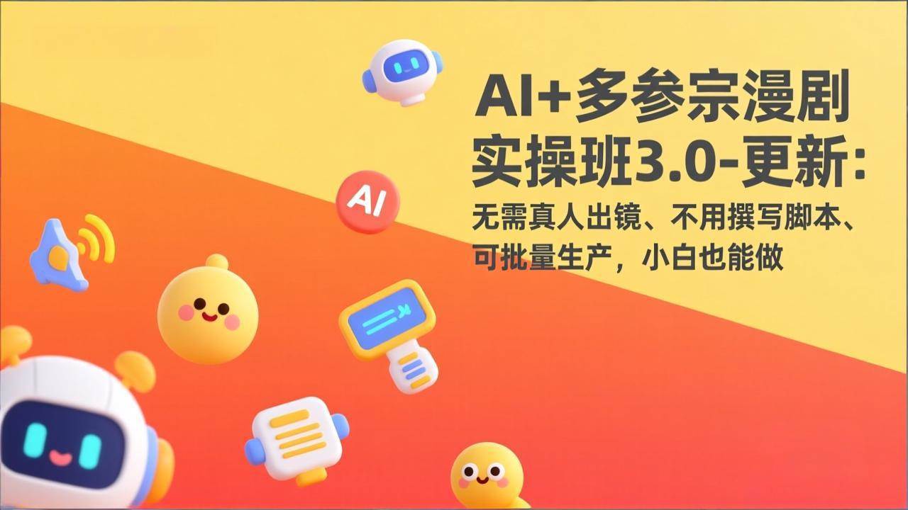（17404期）AI+多参宗漫剧实操班3.0-更新：无需真人出镜、不用撰写脚本、可批量生产，小白也能做-凡人轻创