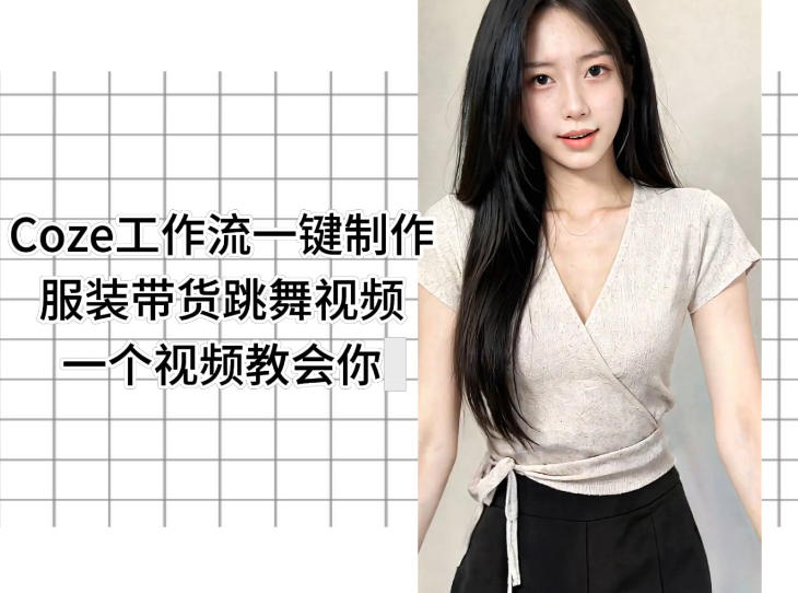 Coze工作流一键制作服装带货跳舞视频一个视频教会你，全程无需手动剪辑-凡人轻创