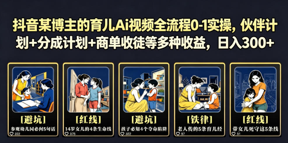 抖音某博主的育儿Ai视频全流程0-1实操，伙伴计划+分成计划+商单收徒等多种收益，日入300+-凡人轻创