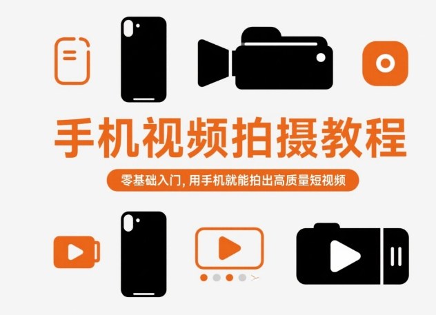 手机视频拍摄教程，零基础入门，用手机就能拍出高质量短视频-凡人轻创