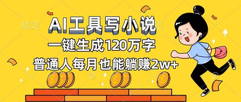 (16845期)AI工具写小说,一键生成120万字,普通人每月也能躺赚2w+-凡人轻创