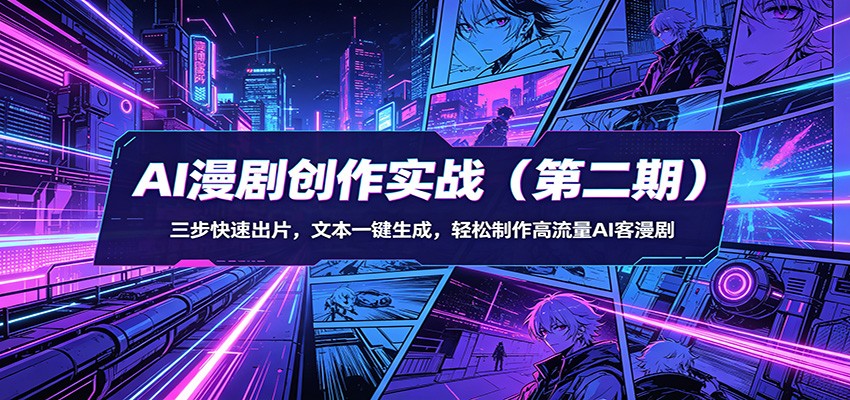 AI漫剧创作实战（第二期）：三步快速出片，文本一键生成，轻松制作高流量AI客漫剧-凡人轻创