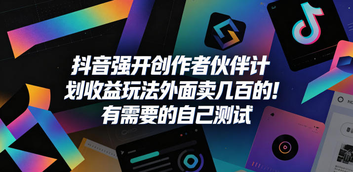 抖音强开创作者伙伴计划收益玩法，外面卖几百的！有需要的自己测试-凡人轻创