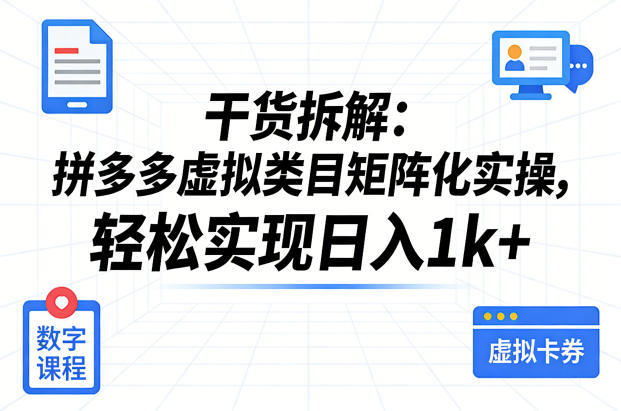 干货拆解:拼多多虚拟类目矩阵化实操,轻松实现日入1k+-凡人轻创