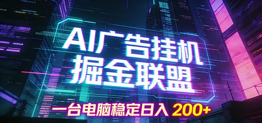 AI广告挂机掘金联盟项目，一台电脑稳定日入200+-凡人轻创