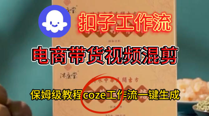 Coze扣子工作流一键生成电啇带货混剪视频，保姆级搭建教学-凡人轻创