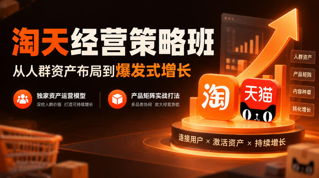 淘天经营策略班，从人群资产布局到爆发式增长，独家资产运营模型，产品矩阵实战打法-凡人轻创