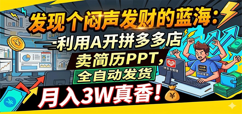 闷声发财的蓝海：利用AI开拼多多店卖简历PPT，全自动发货，月入3W真香-凡人轻创