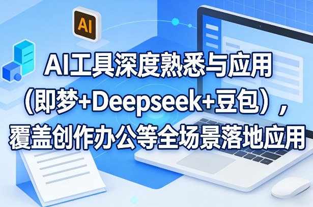 AI工具深度熟悉与应用（即梦+Deepseek+豆包），覆盖创作办公等全场景落地应用-凡人轻创