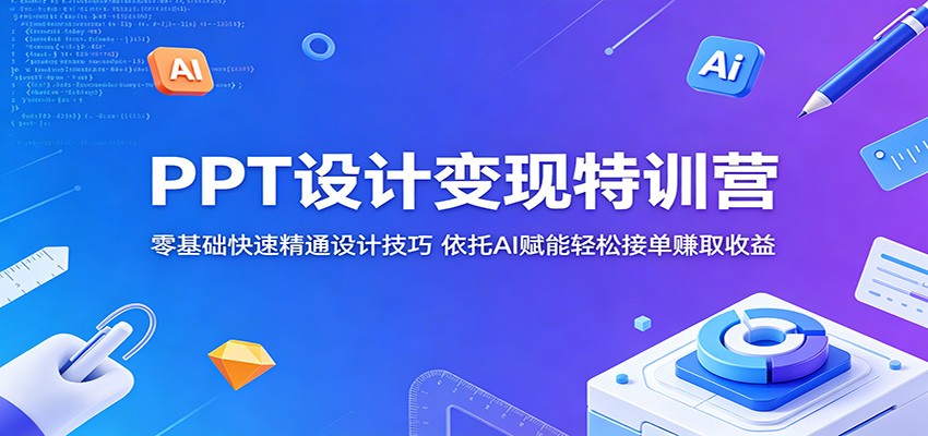 PPT设计变现特训营:零基础快速精通设计技巧,依托AI赋能轻松接单赚取收益-凡人轻创