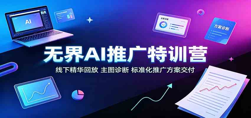 无界AI推广特训营：线下精华回放，主图诊断、标准化推广方案交付