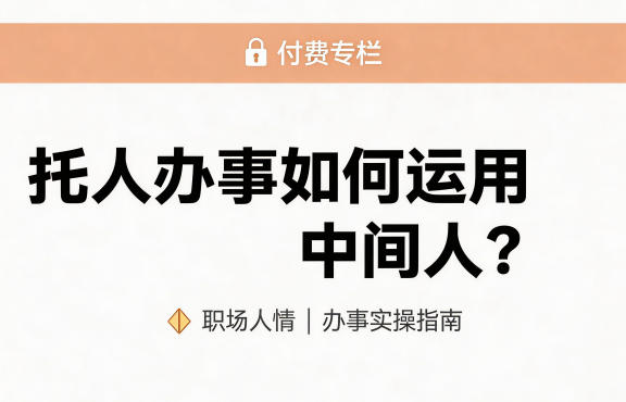 某公众号付费文章：托人办事如何运用中间人？-凡人轻创