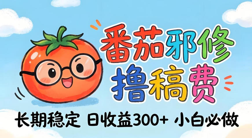 番茄撸金术：日入300+稳如泰山！独家玩法曝光，操作门槛极低，无需经验，小白闭眼上车【揭秘】-凡人轻创