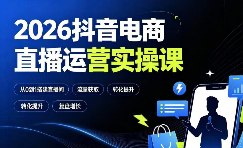 2026抖音电商直播运营实操课：从0到1搭建直播间，掌握流量获取、千川投放、转化提升与复盘增长-凡人轻创