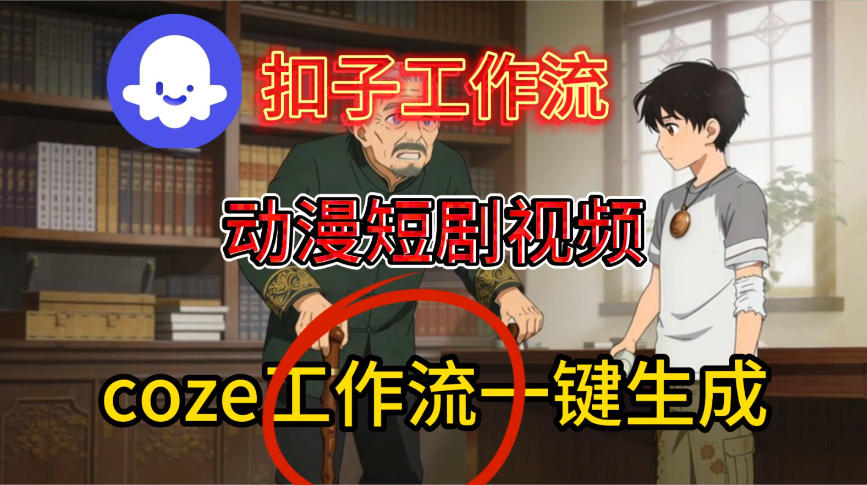 Coze扣子智能体工作流一键生成动漫短剧视频，保姆级搭建教学-凡人轻创