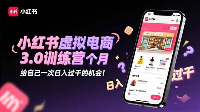 （16512期）小红书虚拟电商3.0训练营：2025最后1个月，给自己一次日入过千的机会！-凡人轻创