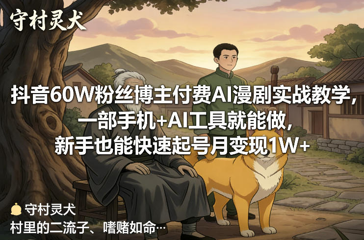 抖音60W粉丝博主付费AI漫剧实战教学，一部手机+AI工具就能做，新手也能快速起号月变现1W+-凡人轻创