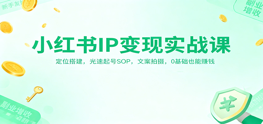 小红书IP变现实战课：定位搭建，光速起号SOP，文案拍摄，0基础也能赚钱-凡人轻创