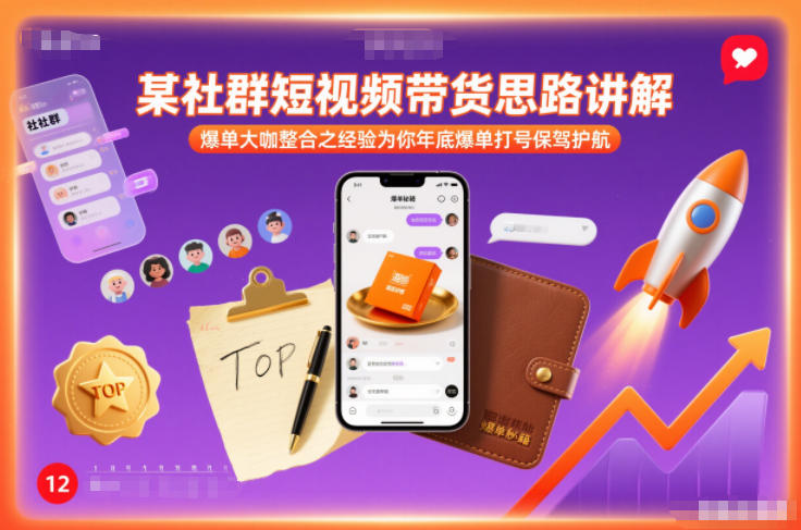 某社群短视频带货思路讲解，爆单大咖整合之经验为你年底爆单打号保驾护航-凡人轻创
