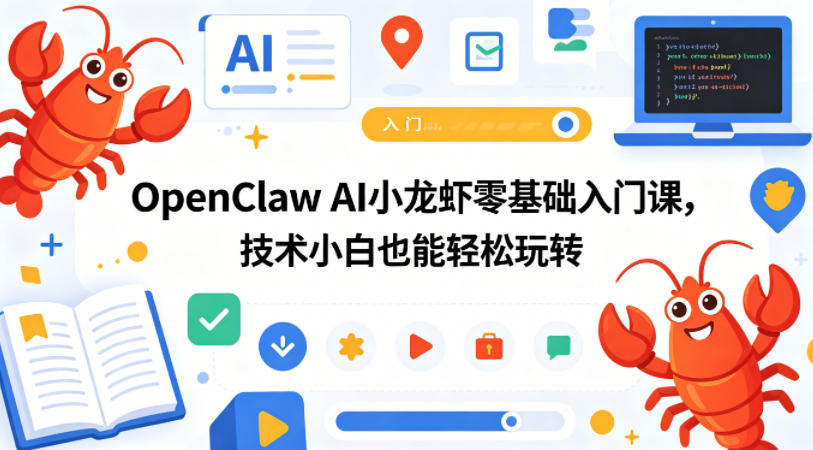 OpenClaw AI小龙虾零基础入门课,技术小白也能轻松玩转(更新0522)-凡人轻创