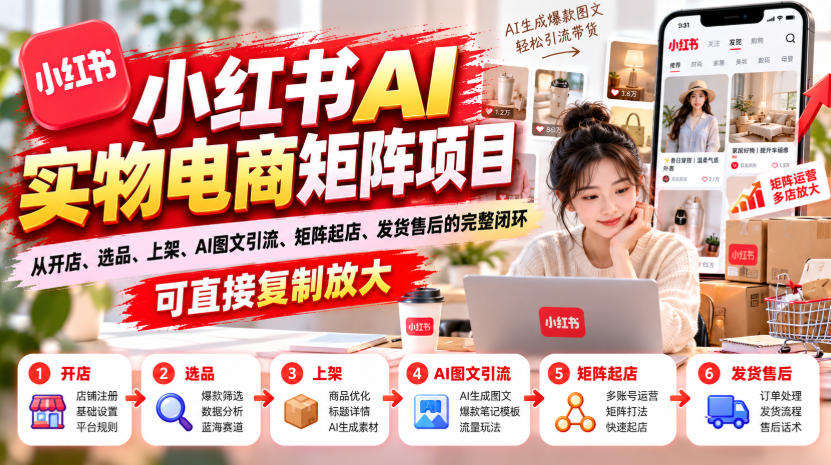 小红书AI实物电商矩阵项目,从开店、选品、上架、AI图文引流、矩阵起店、发货售后的完整闭环,可直接复制放大-凡人轻创