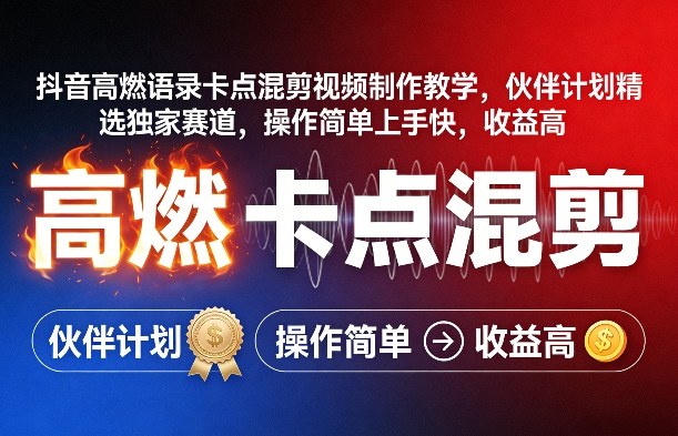 抖音高燃语录卡点混剪视频制作教学，伙伴计划精选独家赛道，操作简单上手快，收益高-凡人轻创