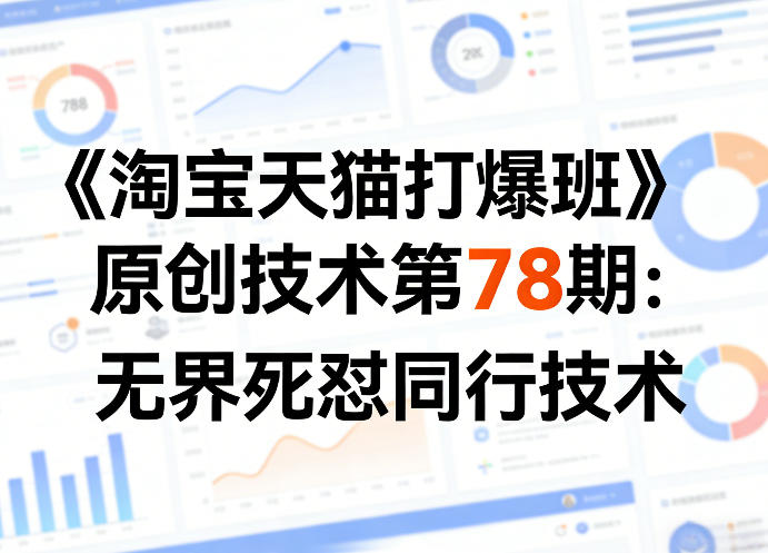 《淘宝天猫打爆班》原创技术第78期:无界死怼同行技术-凡人轻创