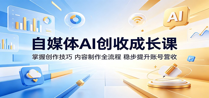 自媒体AI创收成长课：掌握创作技巧，内容制作全流程，稳步提升账号营收-凡人轻创