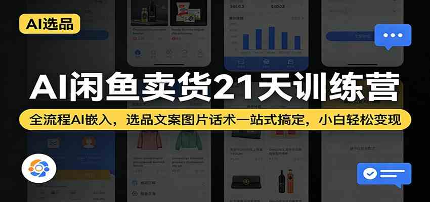 AI闲鱼卖货21天训练营:全流程AI嵌入,选品文案图片话术一站式搞定,小白轻松变现-凡人轻创
