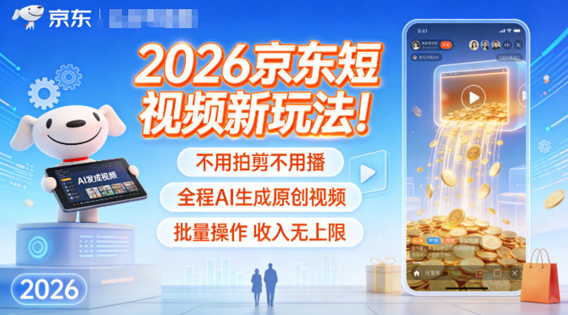 2026京东短视频新玩法！不用拍剪不用播，全程AI生成原创视频，批量操作收入无上限-凡人轻创