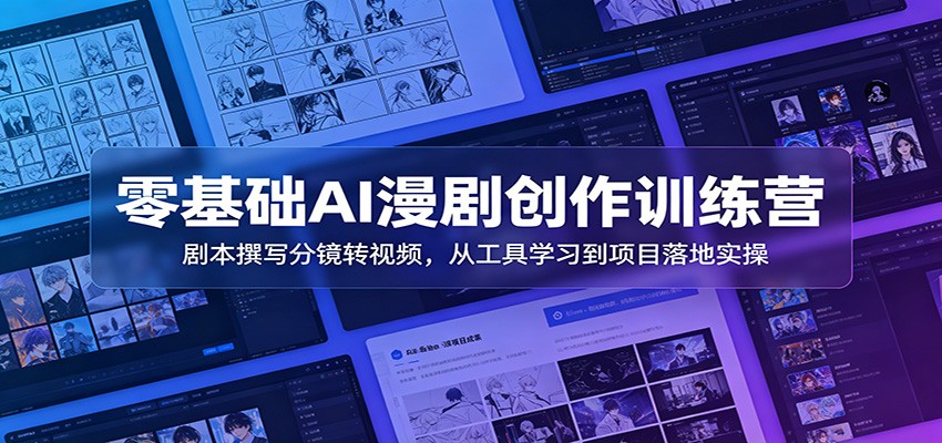 零基础AI漫剧创作训练营：剧本撰写分镜转视频，从工具学习到项目落地实操-凡人轻创