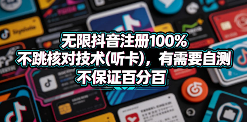 无限抖音注册100%不跳核对技术(听卡),有需要自测,不保证百分百-凡人轻创