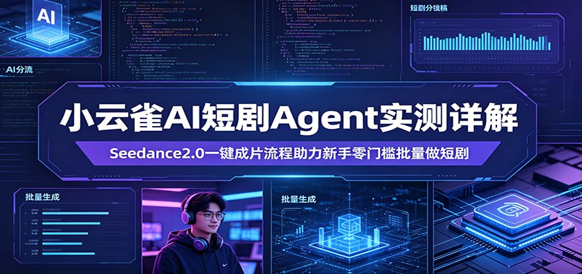 小云雀AI短剧Agent实测详解：Seedance2.0一键成片流程助力新手零门槛批量做短剧-凡人轻创
