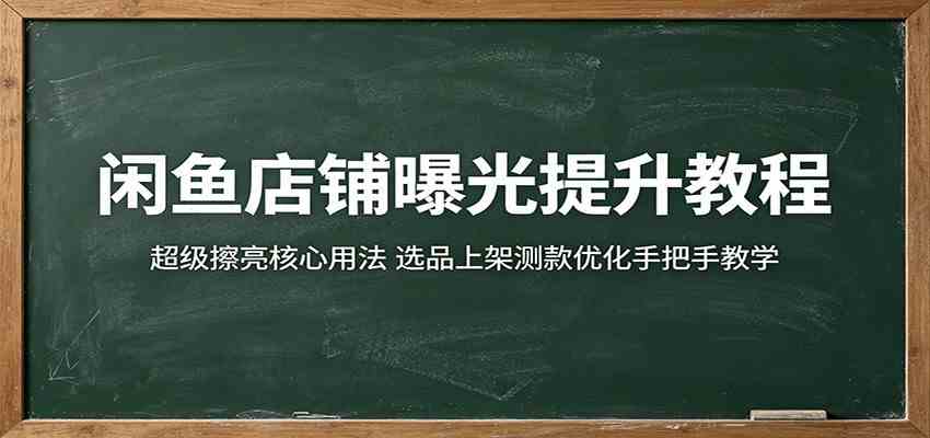 闲鱼店铺曝光提升教程：超级擦亮核心用法，选品上架测款优化手把手教学-凡人轻创
