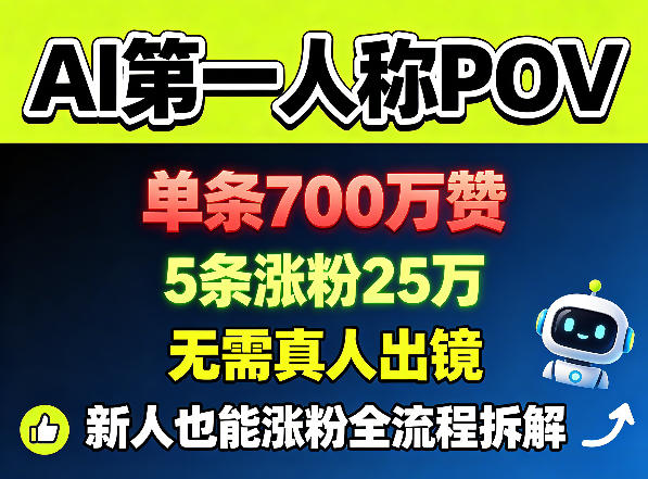 AI第一人称POV，单条700W赞，5条涨粉25W，无需真人出镜，新人也能涨粉全流程拆解-凡人轻创